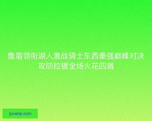 詹眉领衔湖人激战骑士东西豪强巅峰对决攻防拉锯全场火花四溅